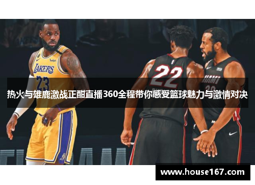 热火与雄鹿激战正酣直播360全程带你感受篮球魅力与激情对决
