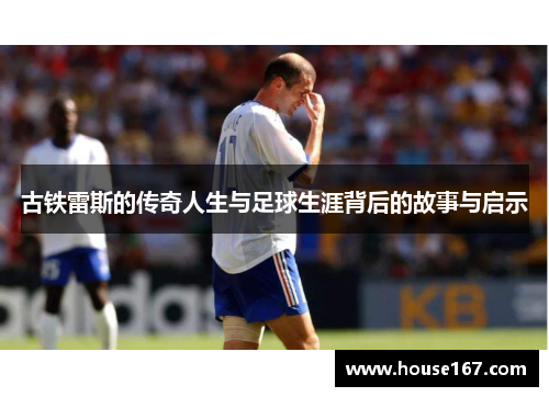 古铁雷斯的传奇人生与足球生涯背后的故事与启示